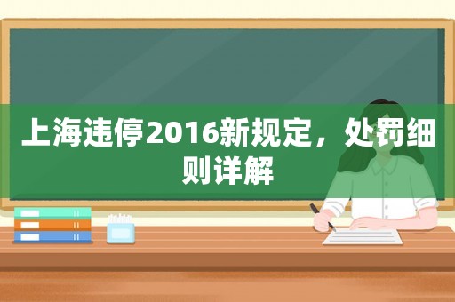 上海違停2016新規(guī)定，處罰細則詳解
