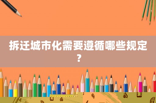 拆遷城市化需要遵循哪些規(guī)定？