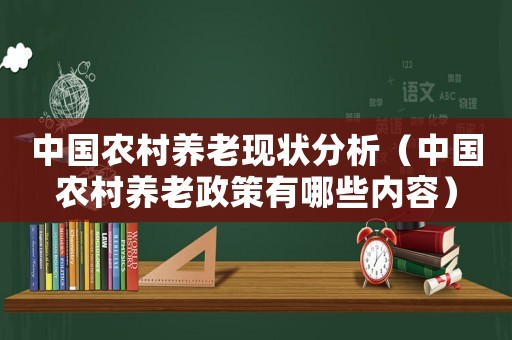 中國農村養老現狀分析（中國農村養老政策有哪些內容）