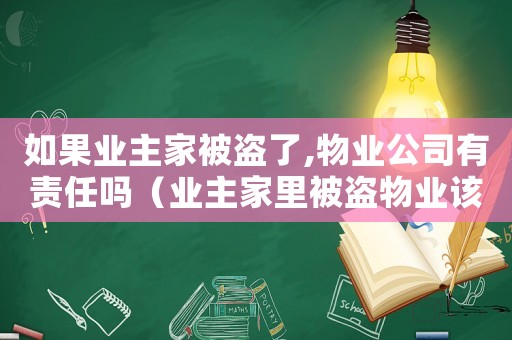 如果業主家被盜了,物業公司有責任嗎（業主家里被盜物業該承擔責任嗎）