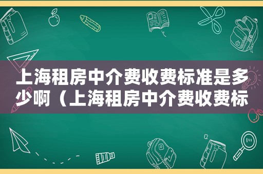 上海租房中介費收費標準是多少啊（上海租房中介費收費標準是多少?）