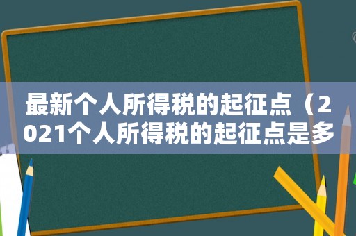 最新個人所得稅的起征點（2021個人所得稅的起征點是多少?）