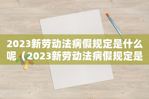 2023新勞動法病假規定是什么呢（2023新勞動法病假規定是什么呢）