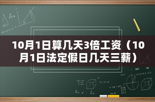 10月1日算幾天3倍工資（10月1日法定假日幾天三薪）