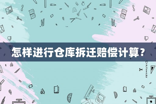 怎樣進行倉庫拆遷賠償計算？