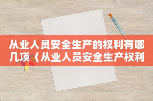 從業人員安全生產的權利有哪幾項（從業人員安全生產權利有哪些）