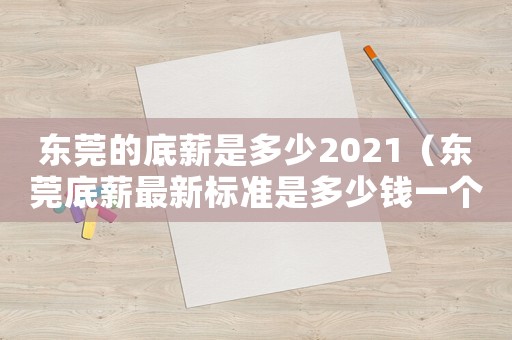 東莞的底薪是多少2021（東莞底薪最新標準是多少錢一個月）