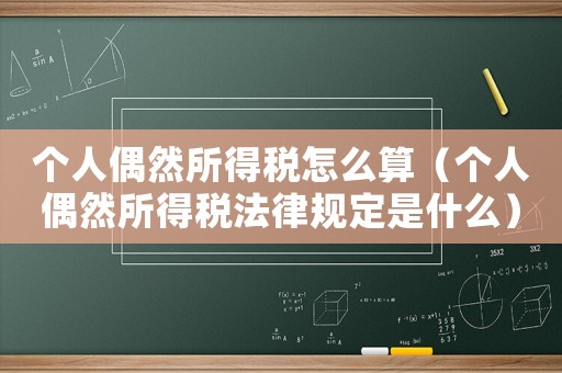 個人偶然所得稅怎么算（個人偶然所得稅法律規定是什么）