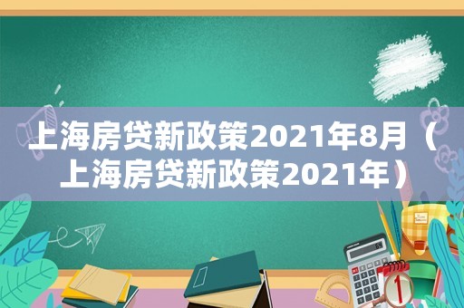上海房貸新政策2021年8月（上海房貸新政策2021年）