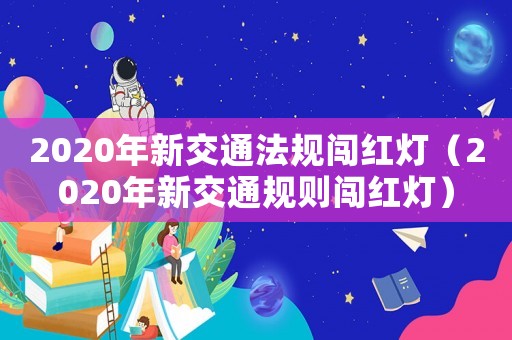 2020年新交通法規(guī)闖紅燈（2020年新交通規(guī)則闖紅燈）