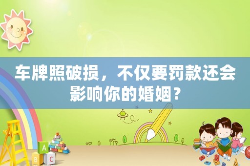 車牌照破損，不僅要罰款還會影響你的婚姻？