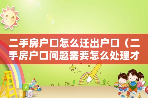 二手房戶口怎么遷出戶口（二手房戶口問題需要怎么處理才能過戶）