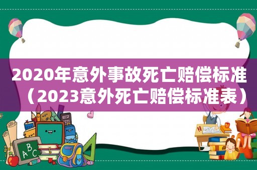 2020年意外事故死亡賠償標準（2023意外死亡賠償標準表）