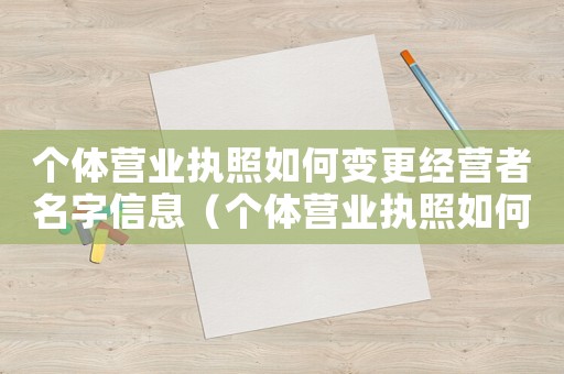 個體營業(yè)執(zhí)照如何變更經營者名字信息（個體營業(yè)執(zhí)照如何變更經營者名字）