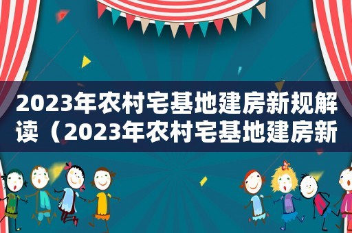 2023年農村宅基地建房新規解讀（2023年農村宅基地建房新規）