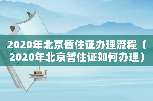2020年北京暫住證辦理流程（2020年北京暫住證如何辦理）
