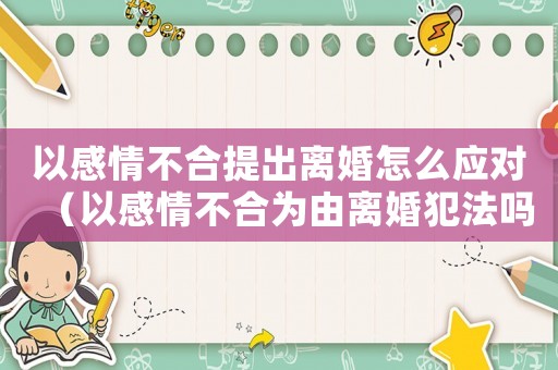 以感情不合提出離婚怎么應(yīng)對（以感情不合為由離婚犯法嗎判幾年）