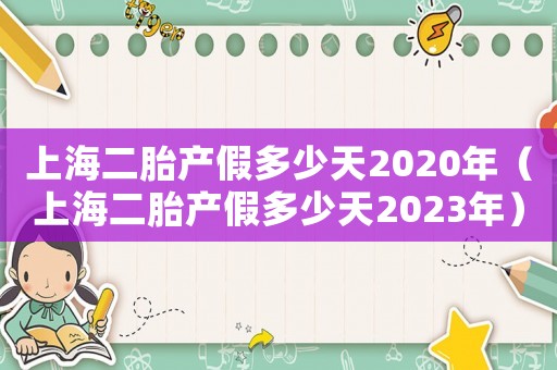 上海二胎產假多少天2020年（上海二胎產假多少天2023年）