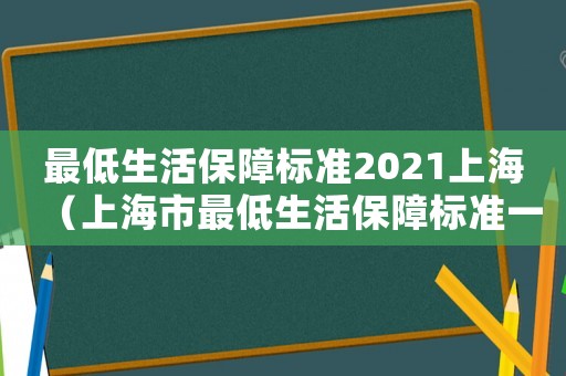 最低生活保障標準2021上海（上海市最低生活保障標準一年一交行嘛）