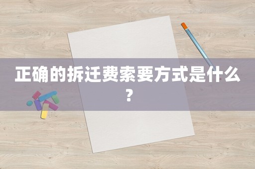 正確的拆遷費索要方式是什么？