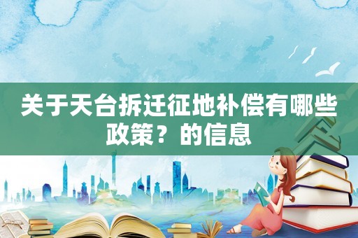 關于天臺拆遷征地補償有哪些政策？的信息