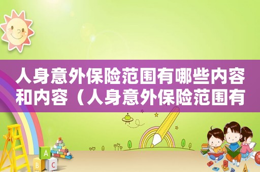 人身意外保險范圍有哪些內容和內容（人身意外保險范圍有哪些內容）