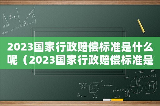 2023國家行政賠償標準是什么呢（2023國家行政賠償標準是什么）