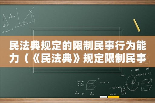 民法典規定的限制民事行為能力（《民法典》規定限制民事行為能力是指）