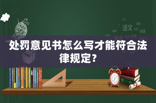 處罰意見書怎么寫才能符合法律規定？