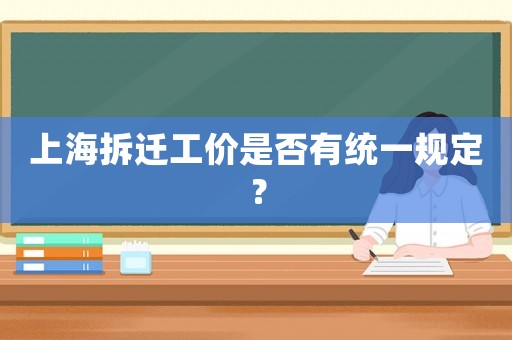 上海拆遷工價(jià)是否有統(tǒng)一規(guī)定？