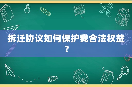 拆遷協議如何保護我合法權益？