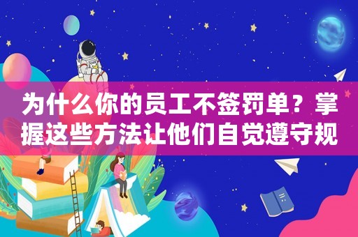 為什么你的員工不簽罰單？掌握這些方法讓他們自覺遵守規(guī)定