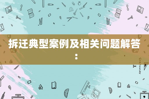 拆遷典型案例及相關問題解答：