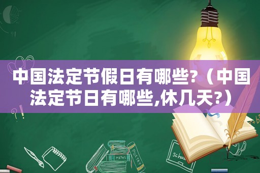 中國法定節假日有哪些?（中國法定節日有哪些,休幾天?）