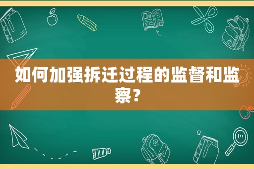 如何加強拆遷過程的監督和監察？