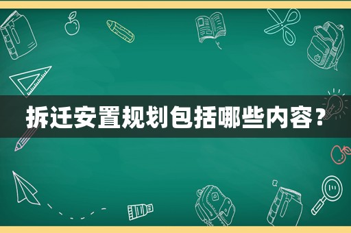 拆遷安置規劃包括哪些內容？