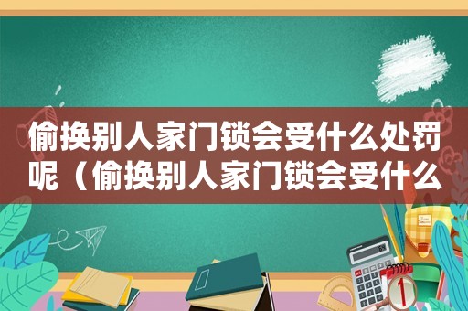 偷換別人家門鎖會(huì)受什么處罰呢（偷換別人家門鎖會(huì)受什么處罰）