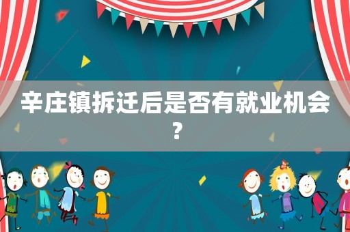 辛莊鎮(zhèn)拆遷后是否有就業(yè)機會？