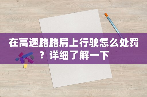 在高速路路肩上行駛怎么處罰？詳細了解一下