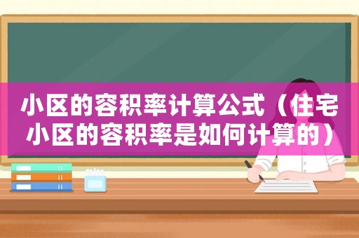 小區(qū)的容積率計(jì)算公式（住宅小區(qū)的容積率是如何計(jì)算的）