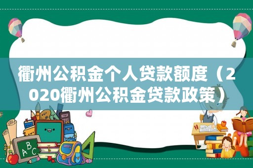 衢州公積金個人貸款額度（2020衢州公積金貸款政策）