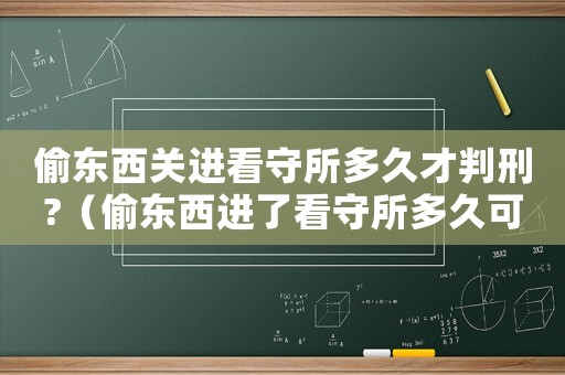 偷東西關進看守所多久才判刑?（偷東西進了看守所多久可以出來）