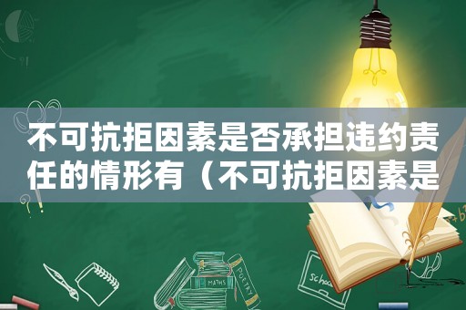 不可抗拒因素是否承擔違約責任的情形有（不可抗拒因素是否承擔違約責任的情形）