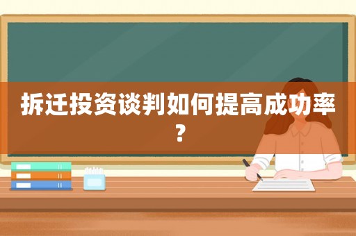 拆遷投資談判如何提高成功率？