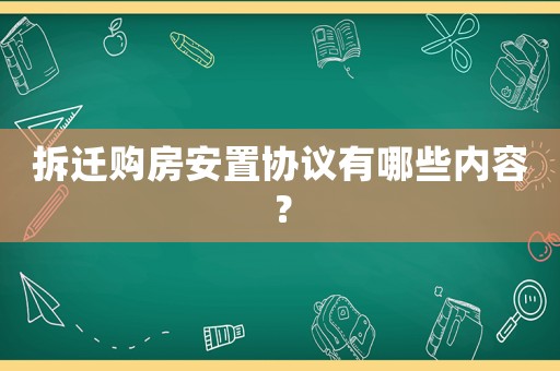 拆遷購房安置協議有哪些內容？