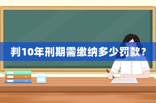 判10年刑期需繳納多少罰款？
