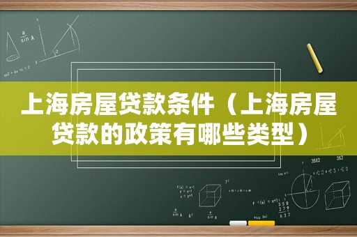 上海房屋貸款條件（上海房屋貸款的政策有哪些類型）