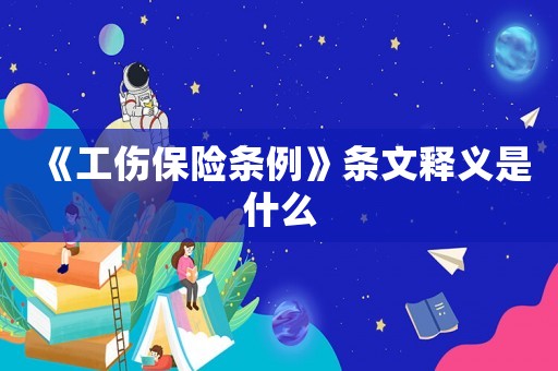 《工傷保險條例》條文釋義是什么
