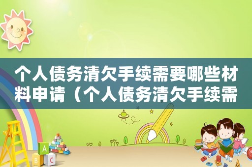 個人債務(wù)清欠手續(xù)需要哪些材料申請（個人債務(wù)清欠手續(xù)需要哪些材料）