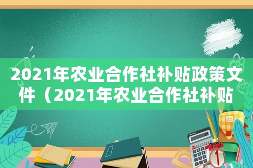 2021年農業合作社補貼政策文件（2021年農業合作社補貼政策）